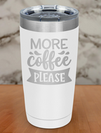 More Coffee Please Laser Etched Tumbler