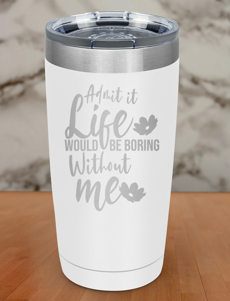 admit life would be boring Laser Etched Tumbler