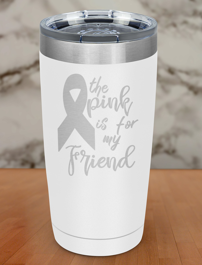 The pink is for my friend Laser Etched Tumbler