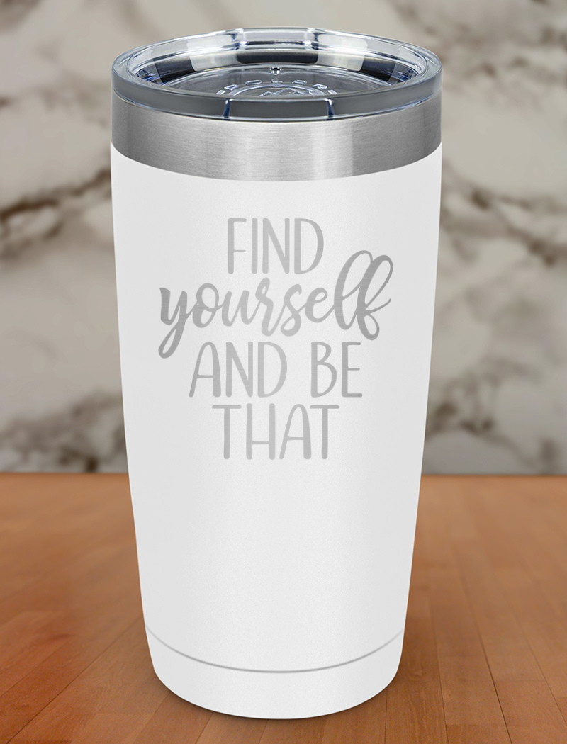 Find Yourself And Be That Laser Etched Tumbler