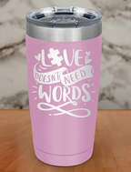 Love Doesn't Need Words Laser Etched Tumbler