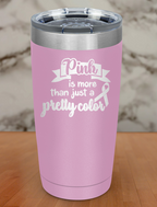 Pink is more than just a pretty color Laser Etched Tumbler