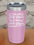 I’m not anti-social I am anti-stupid Laser Etched Tumbler