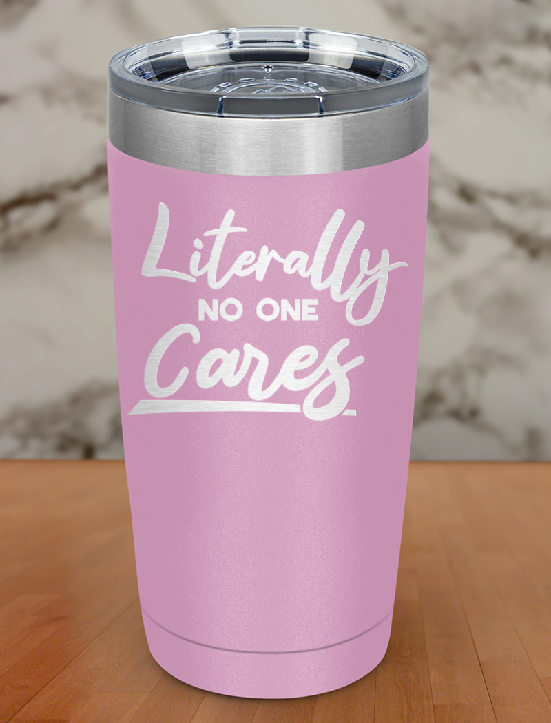 Literally no one cares Laser Etched Tumbler