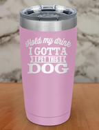Hold my drink i gotta pet this dog Laser Etched Tumbler
