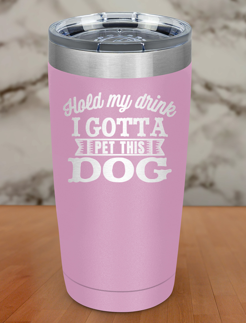 Hold my drink i gotta pet this dog Laser Etched Tumbler