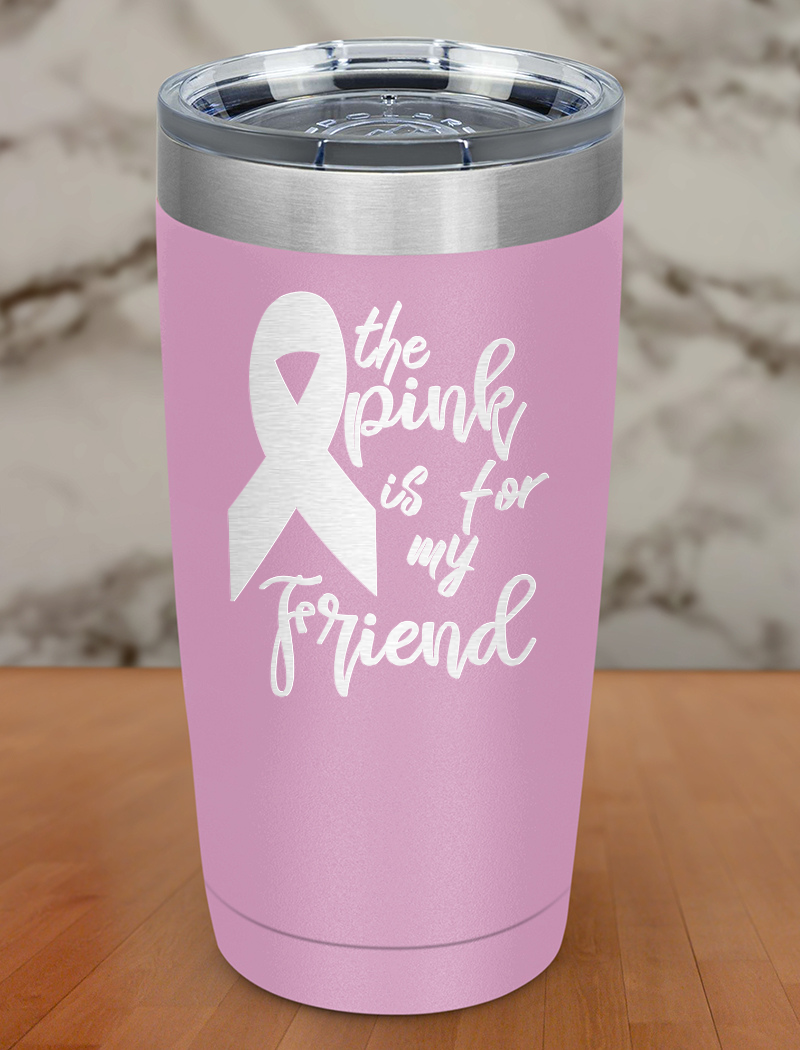The pink is for my friend Laser Etched Tumbler