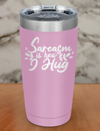 Sarcasm is how I hug Laser Etched Tumbler