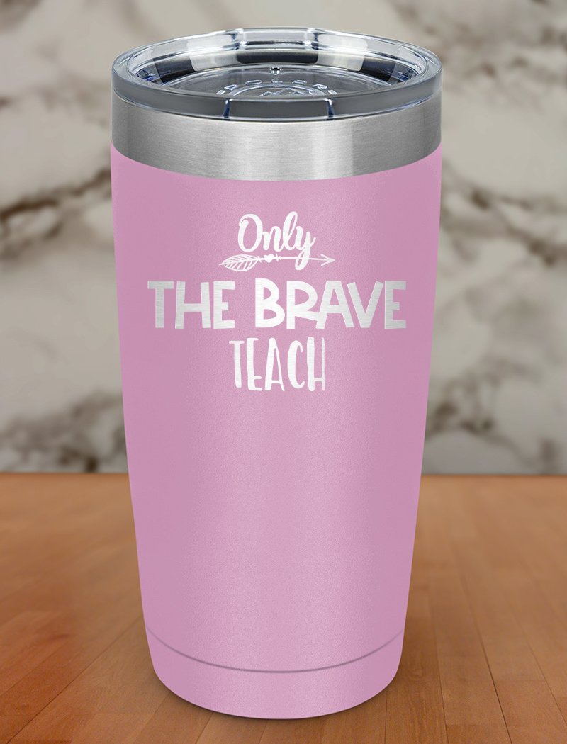 Only The Brave Teach Laser Etched Tumbler