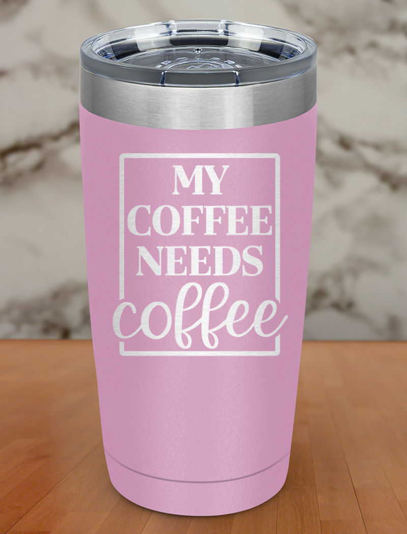 My Coffee Needs Coffee Laser Etched Tumbler
