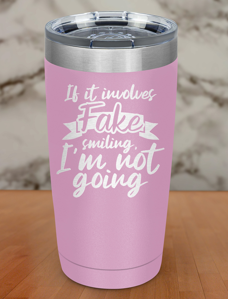 If it involves fake smiling, I'm not going Laser Etched Tumbler