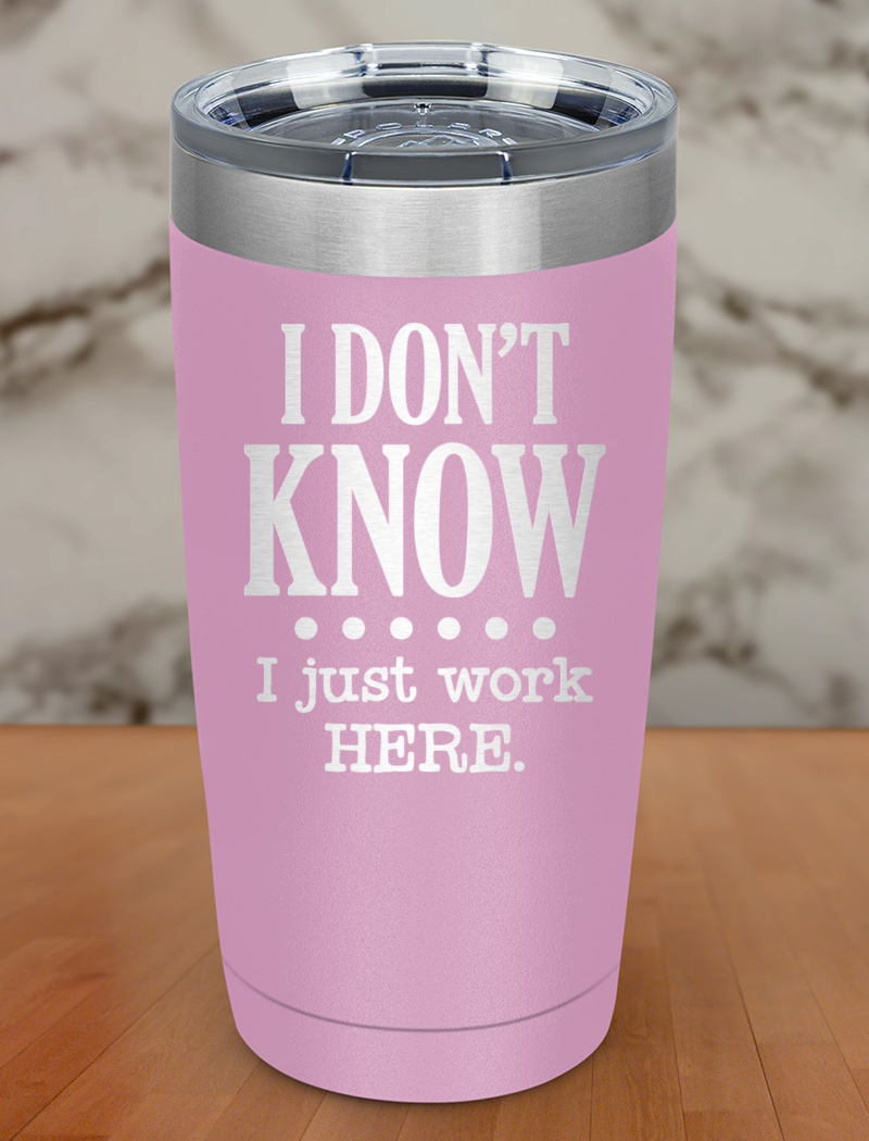 I Dont Know I Just Work Here Laser Etched Tumbler