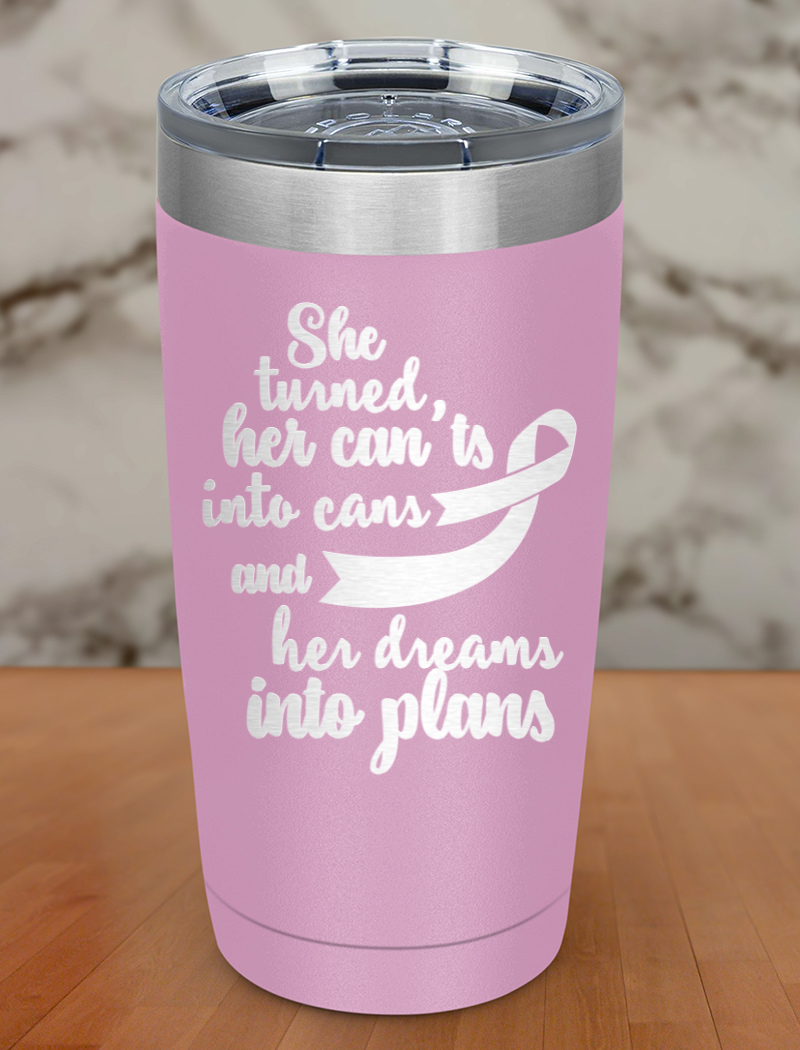 She turned her can'ts into cans and her dreams into plans Laser Etched Tumbler