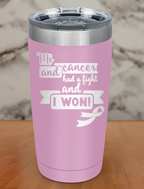 Me and cancer had a fight and I won! Laser Etched Tumbler