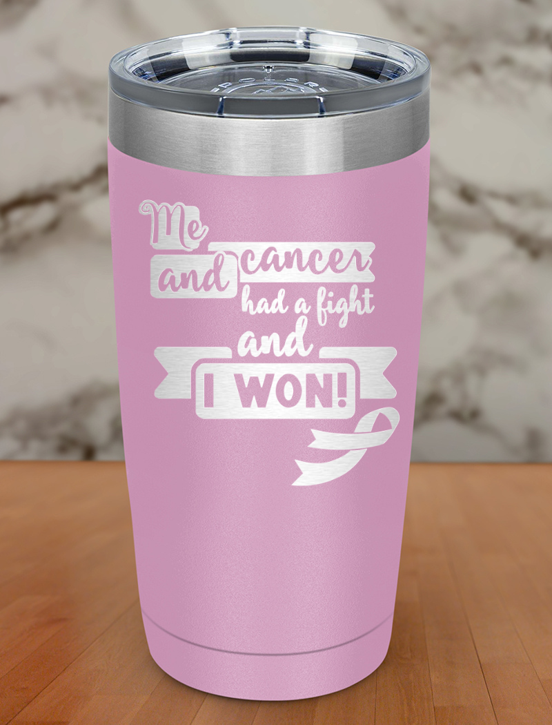 Me and cancer had a fight and I won! Laser Etched Tumbler
