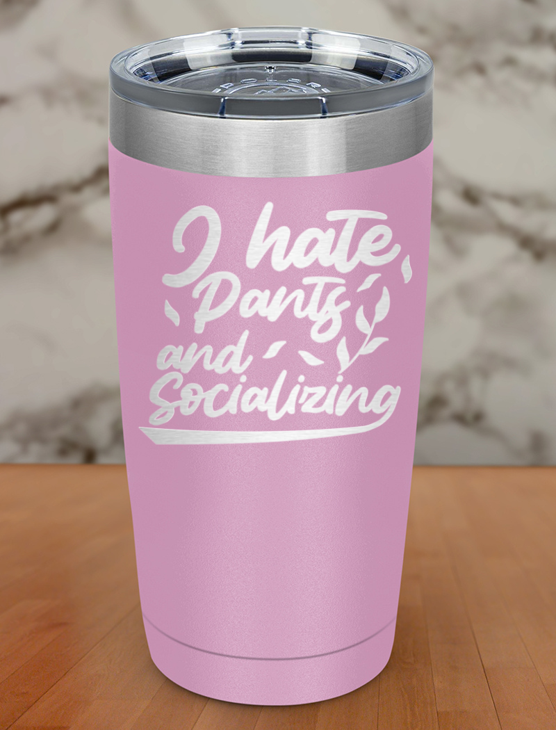 I hate pants and socializing Laser Etched Tumbler