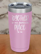together is our favorite place to be Laser Etched Tumbler