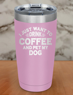 i just want to drink coffee and pet my dog Laser Etched Tumbler