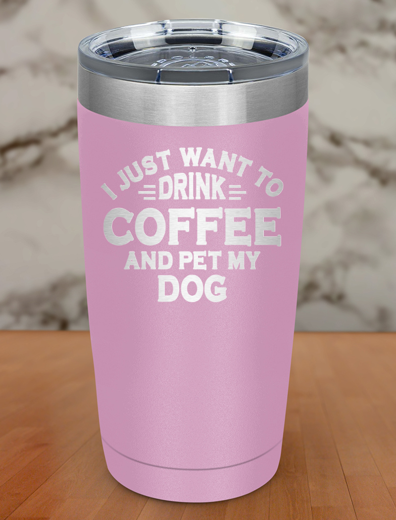 i just want to drink coffee and pet my dog Laser Etched Tumbler