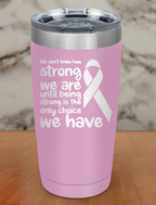 We don’t know how strong Laser Etched Tumbler