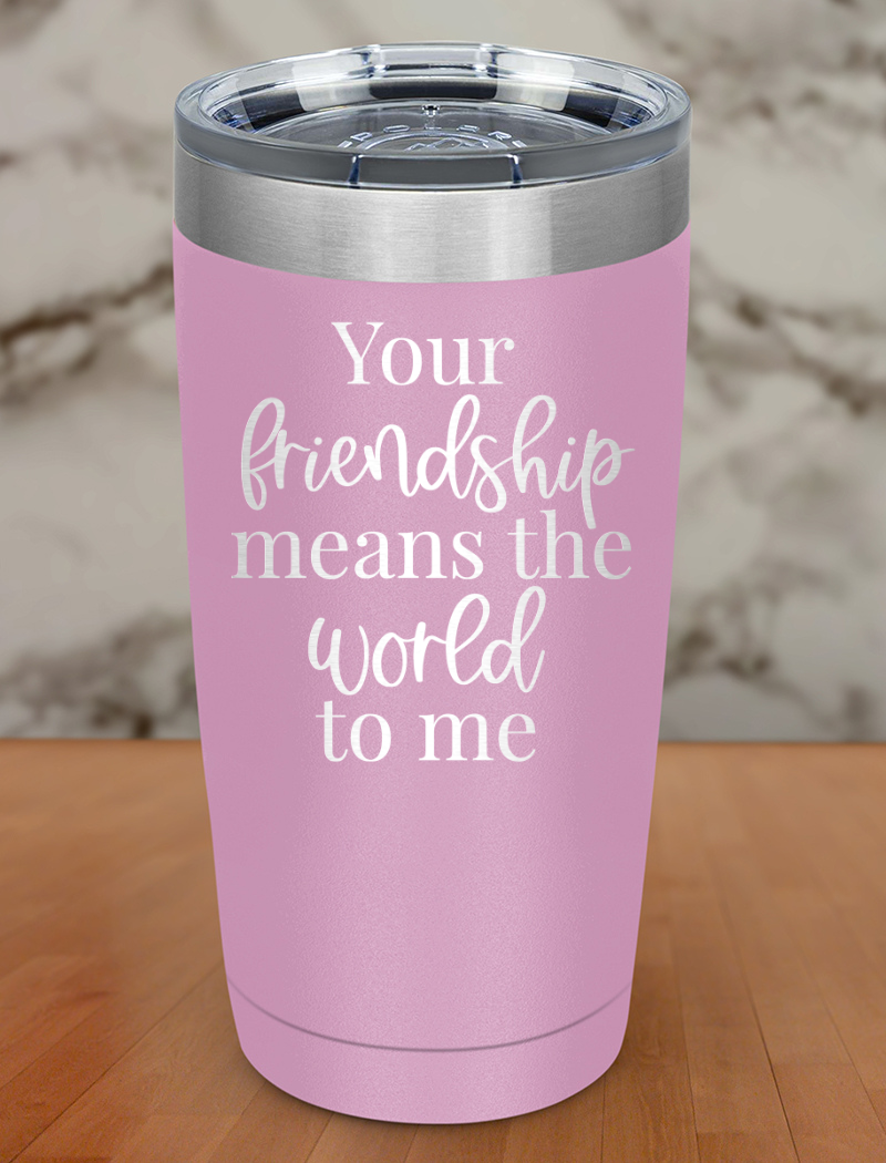 your friendship means the world to me Laser Etched Tumbler
