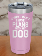 sorry i can't i have plans with my dog Laser Etched Tumbler