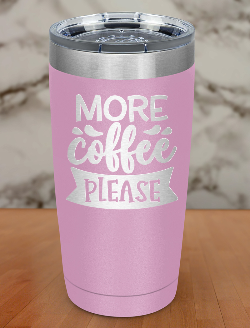 More Coffee Please Laser Etched Tumbler