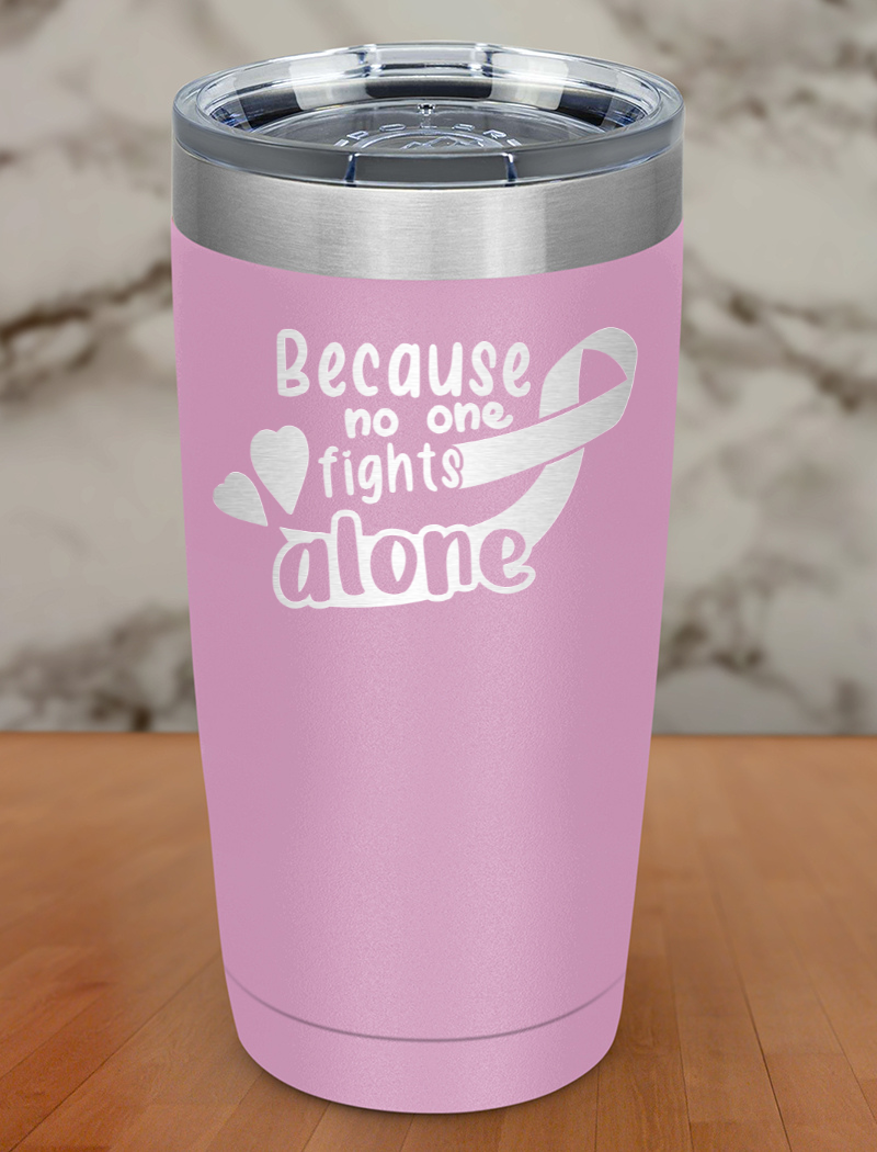 Because no one fights alone Laser Etched Tumbler