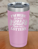 I'm Here Because I Didnt Win The Lottery Laser Etched Tumbler