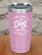 i work hard so my dog can have a better life Laser Etched Tumbler