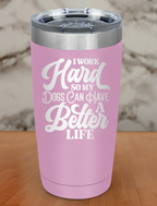 I Work Hard So My Dogs Laser Etched Tumbler