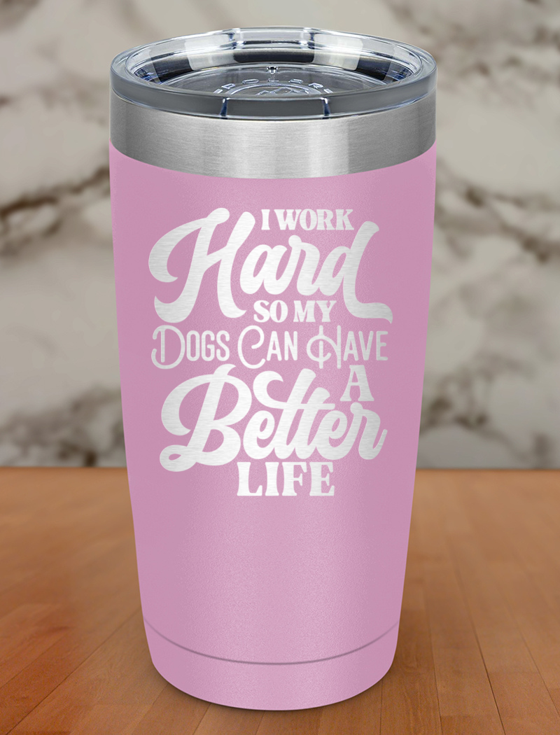 I Work Hard So My Dogs Laser Etched Tumbler