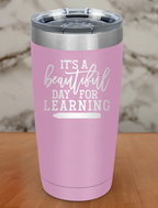 It's A Beautiful Day For Learning Laser Etched Tumbler