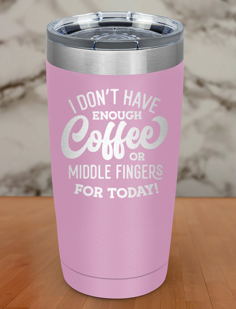 I Dont Have Enough Coffee Laser Etched Tumbler