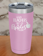 Because Teachers Can t Live Laser Etched Tumbler
