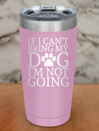 if i can't bring my dog i'm not going Laser Etched Tumbler