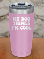 my dog thinks i'm cool Laser Etched Tumbler