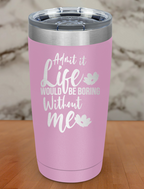admit life would be boring Laser Etched Tumbler