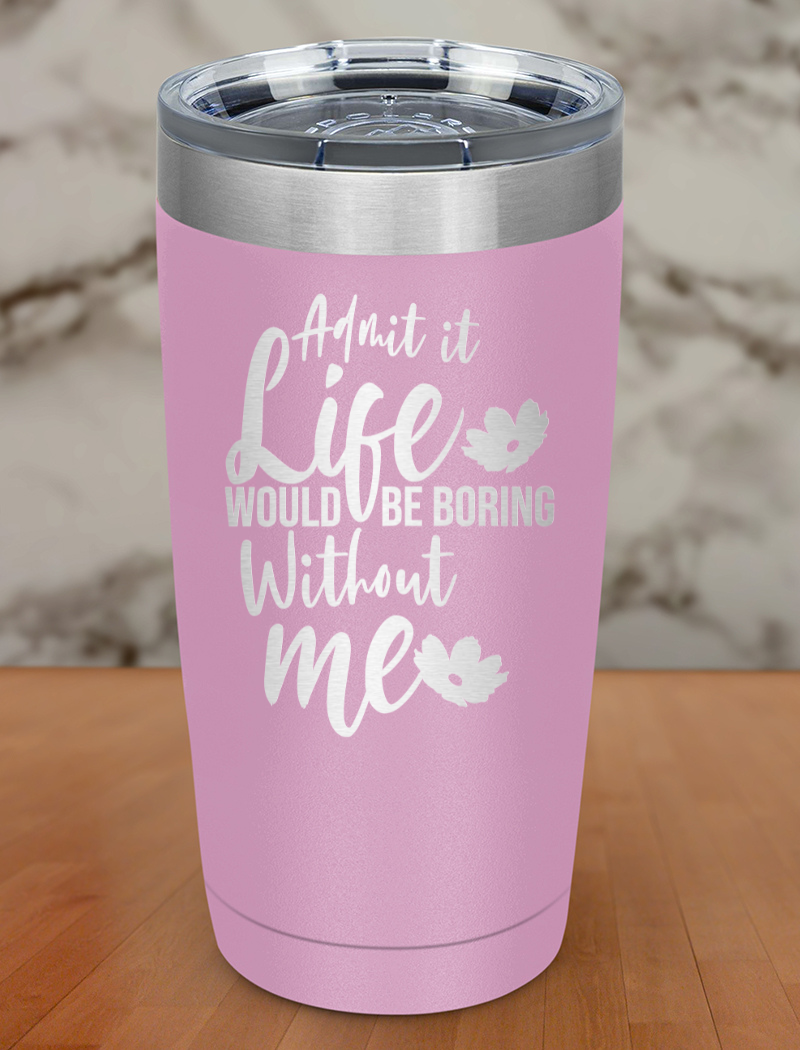 admit life would be boring Laser Etched Tumbler