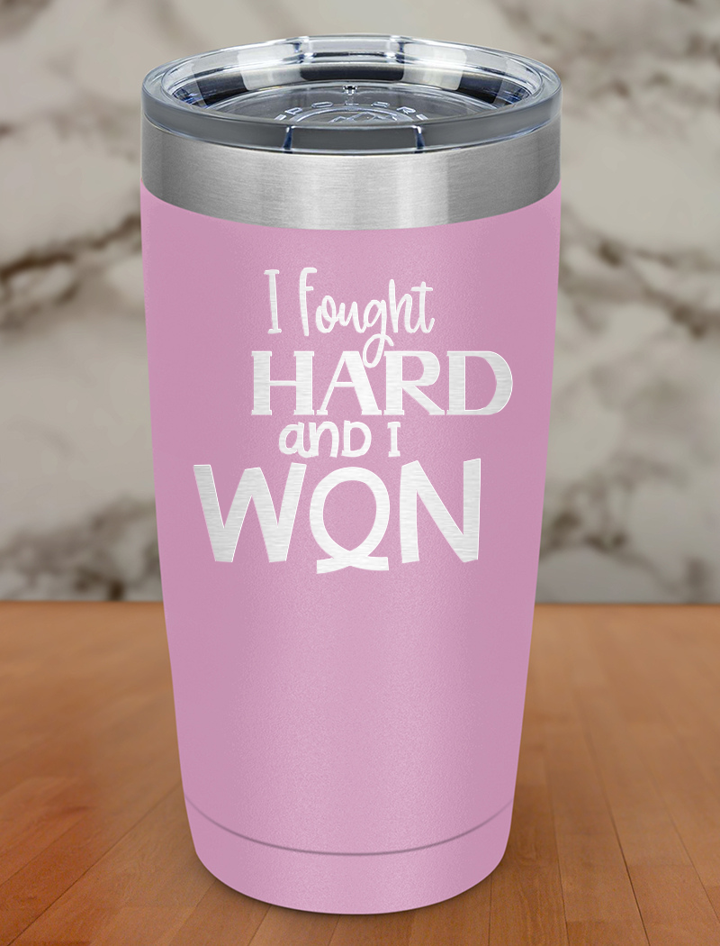 I Fought Hard And I Won Laser Etched Tumbler