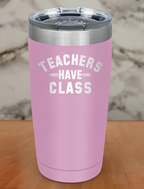 Teachers have class Laser Etched Tumbler