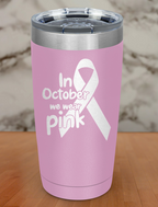 In October we wear pink Laser Etched Tumbler