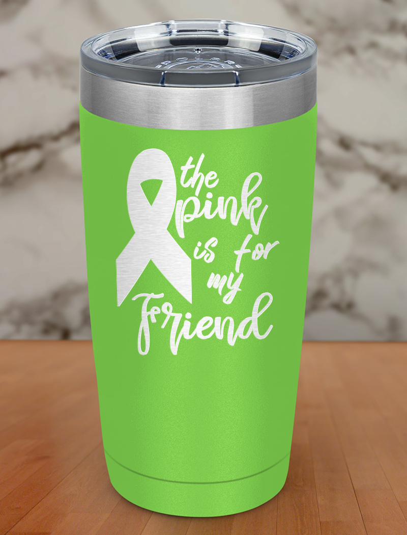 The pink is for my friend Laser Etched Tumbler