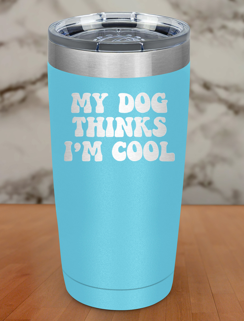 my dog thinks i'm cool Laser Etched Tumbler