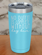 No outfit is complete without dog hair Laser Etched Tumbler