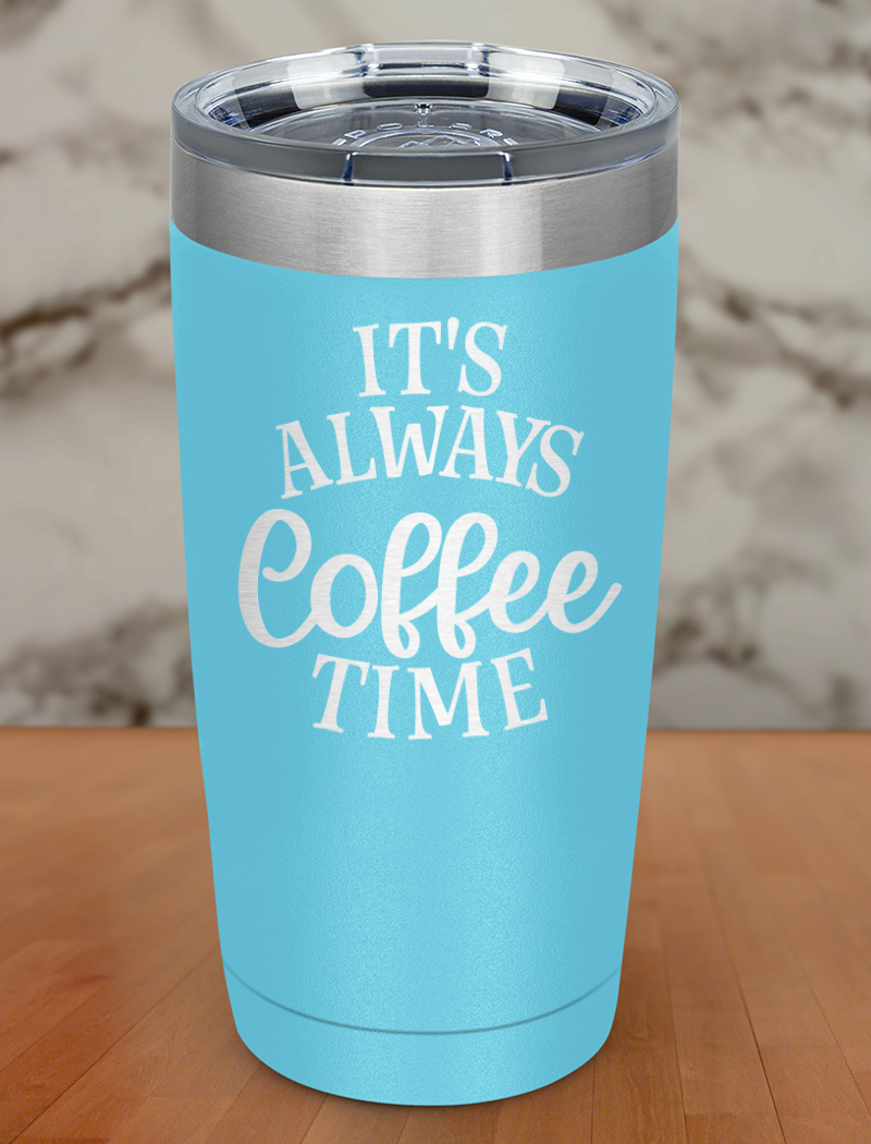 Always Coffee Time Laser Etched Tumbler