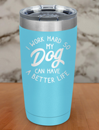 i work hard so my dog can have a better life Laser Etched Tumbler