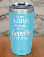 The best teachers teach from Laser Etched Tumbler