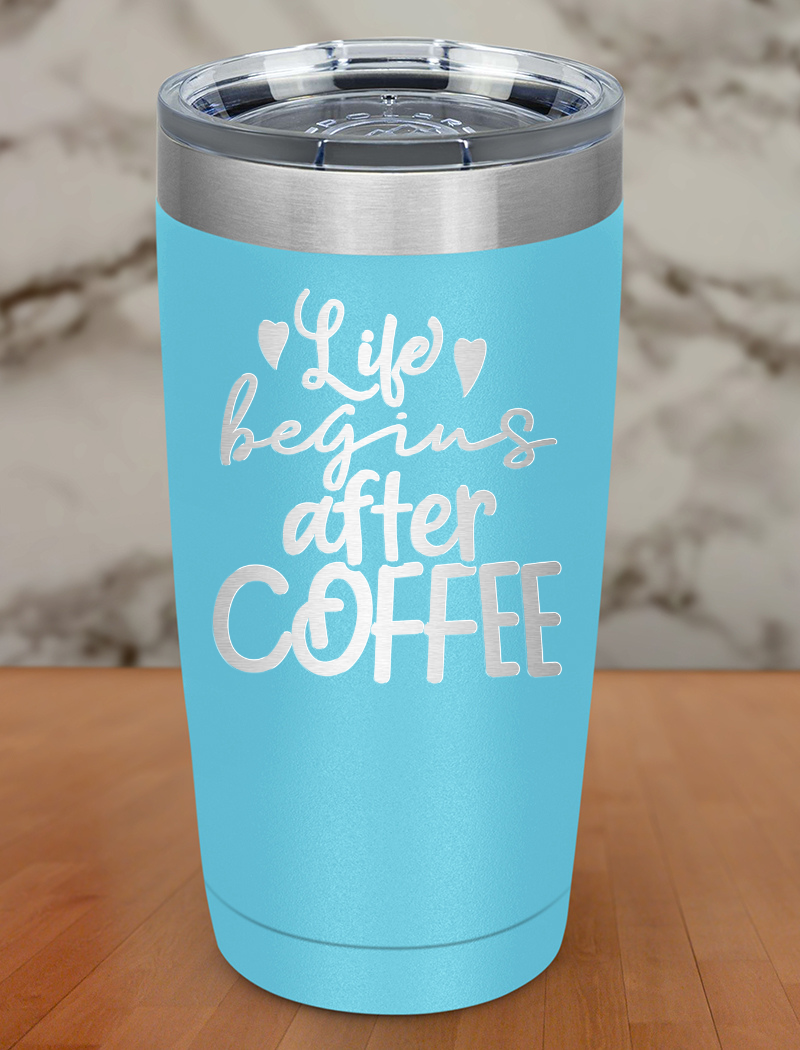 Life Begins After Coffee Laser Etched Tumbler