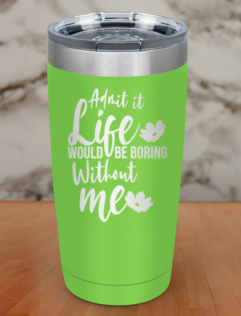 admit life would be boring Laser Etched Tumbler